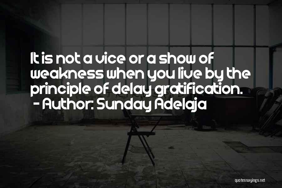 Sunday Adelaja Quotes: It Is Not A Vice Or A Show Of Weakness When You Live By The Principle Of Delay Gratification.