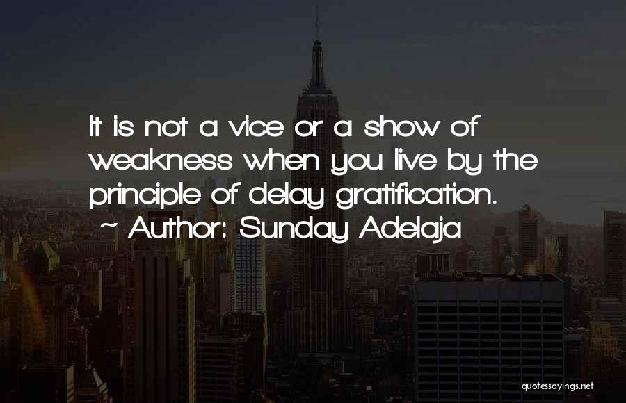 Sunday Adelaja Quotes: It Is Not A Vice Or A Show Of Weakness When You Live By The Principle Of Delay Gratification.