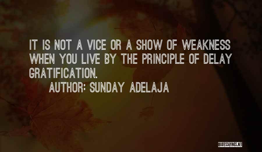 Sunday Adelaja Quotes: It Is Not A Vice Or A Show Of Weakness When You Live By The Principle Of Delay Gratification.