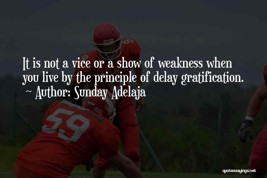 Sunday Adelaja Quotes: It Is Not A Vice Or A Show Of Weakness When You Live By The Principle Of Delay Gratification.