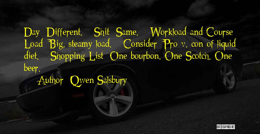 Qwen Salsbury Quotes: Day: Different. * Shit: Same. * Workload And Course Load: Big, Steamy Load. * Consider: Pro V. Con Of Liquid