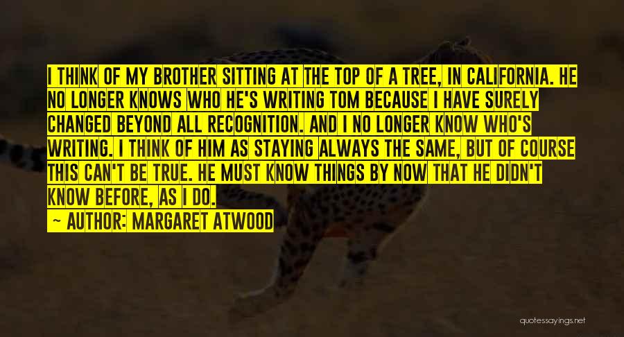 Margaret Atwood Quotes: I Think Of My Brother Sitting At The Top Of A Tree, In California. He No Longer Knows Who He's