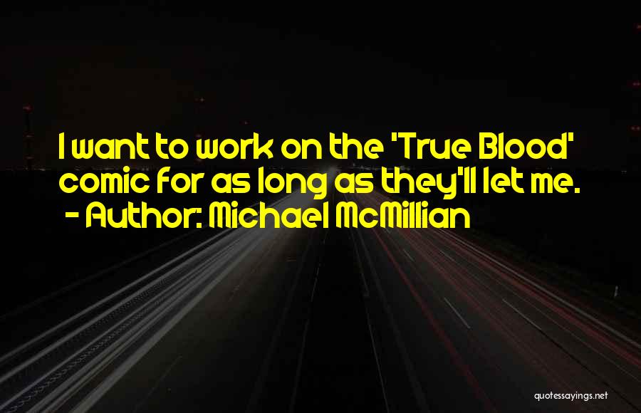 Michael McMillian Quotes: I Want To Work On The 'true Blood' Comic For As Long As They'll Let Me.