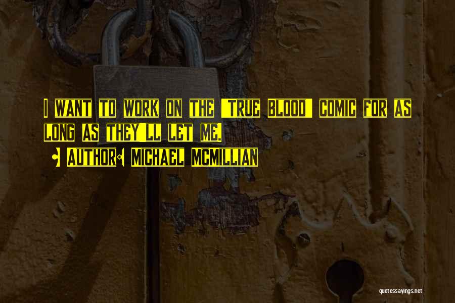 Michael McMillian Quotes: I Want To Work On The 'true Blood' Comic For As Long As They'll Let Me.