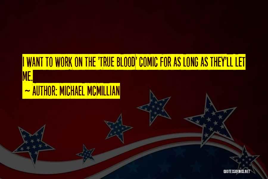 Michael McMillian Quotes: I Want To Work On The 'true Blood' Comic For As Long As They'll Let Me.