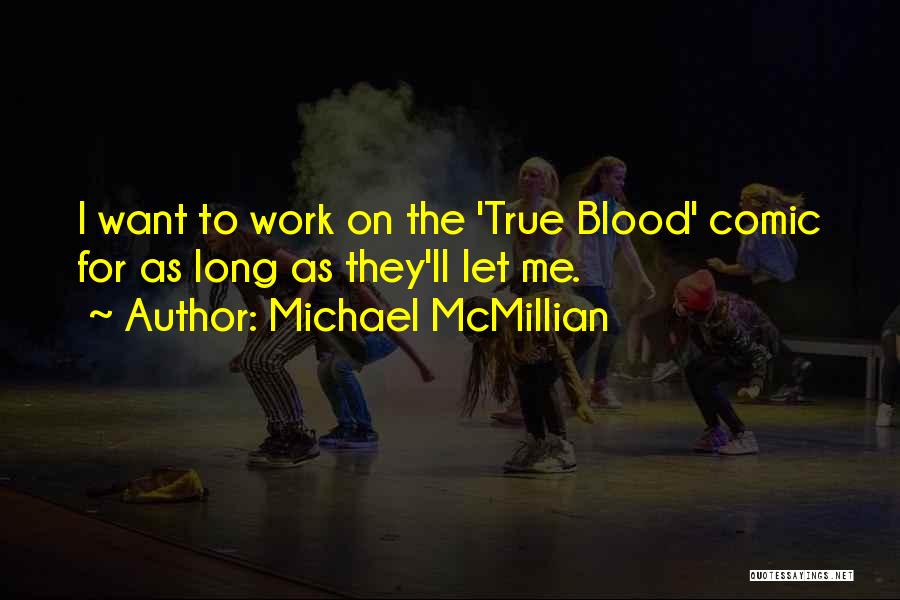 Michael McMillian Quotes: I Want To Work On The 'true Blood' Comic For As Long As They'll Let Me.