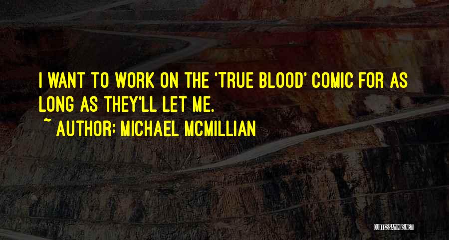 Michael McMillian Quotes: I Want To Work On The 'true Blood' Comic For As Long As They'll Let Me.