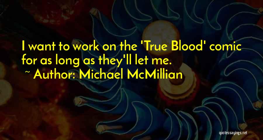 Michael McMillian Quotes: I Want To Work On The 'true Blood' Comic For As Long As They'll Let Me.