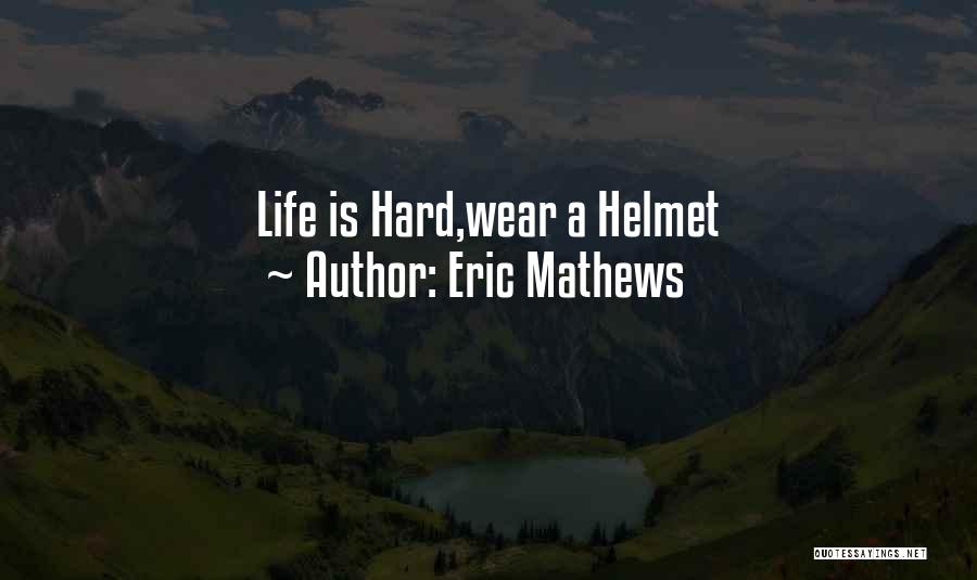 Eric Mathews Quotes: Life Is Hard,wear A Helmet