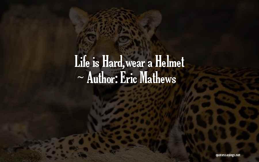 Eric Mathews Quotes: Life Is Hard,wear A Helmet