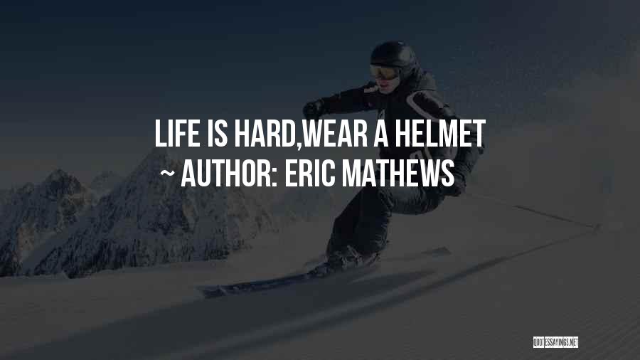 Eric Mathews Quotes: Life Is Hard,wear A Helmet