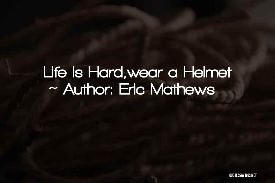 Eric Mathews Quotes: Life Is Hard,wear A Helmet