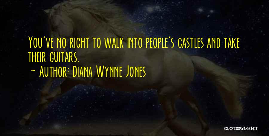 Diana Wynne Jones Quotes: You've No Right To Walk Into People's Castles And Take Their Guitars.