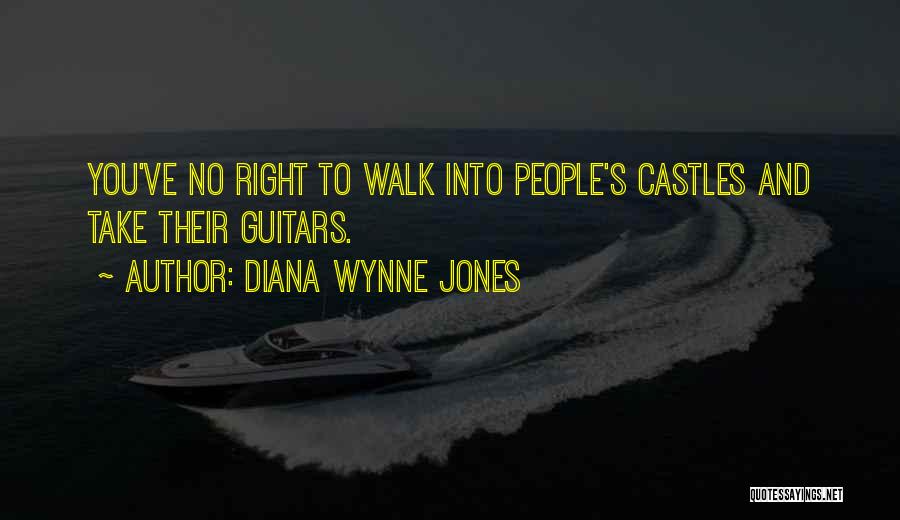 Diana Wynne Jones Quotes: You've No Right To Walk Into People's Castles And Take Their Guitars.
