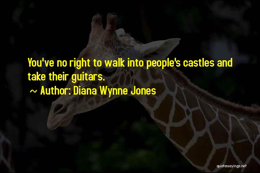 Diana Wynne Jones Quotes: You've No Right To Walk Into People's Castles And Take Their Guitars.