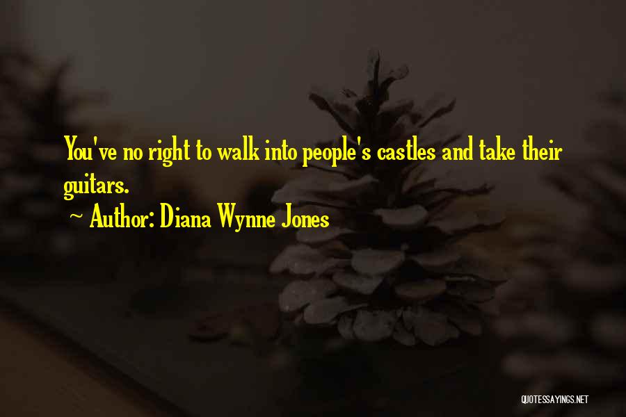 Diana Wynne Jones Quotes: You've No Right To Walk Into People's Castles And Take Their Guitars.