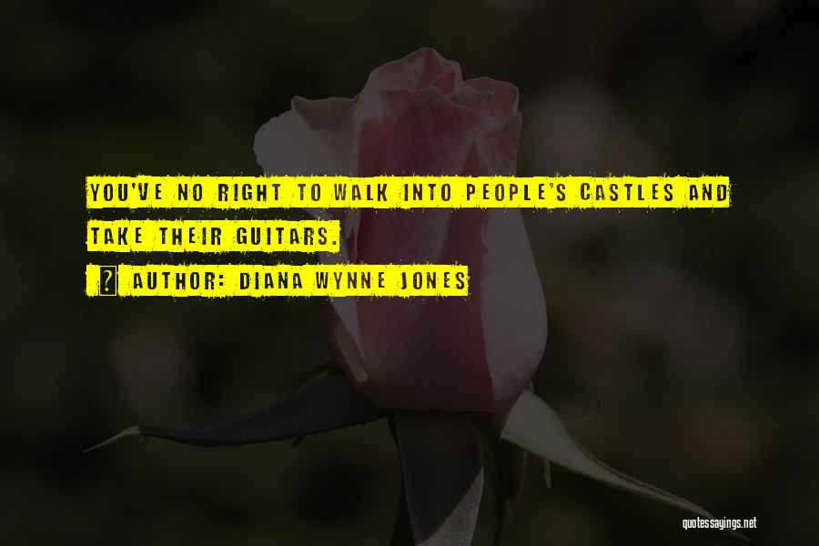 Diana Wynne Jones Quotes: You've No Right To Walk Into People's Castles And Take Their Guitars.