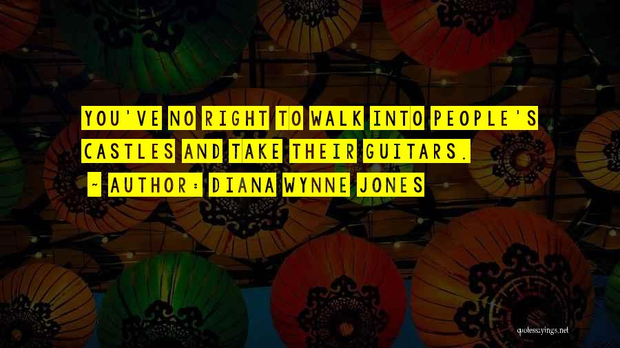 Diana Wynne Jones Quotes: You've No Right To Walk Into People's Castles And Take Their Guitars.