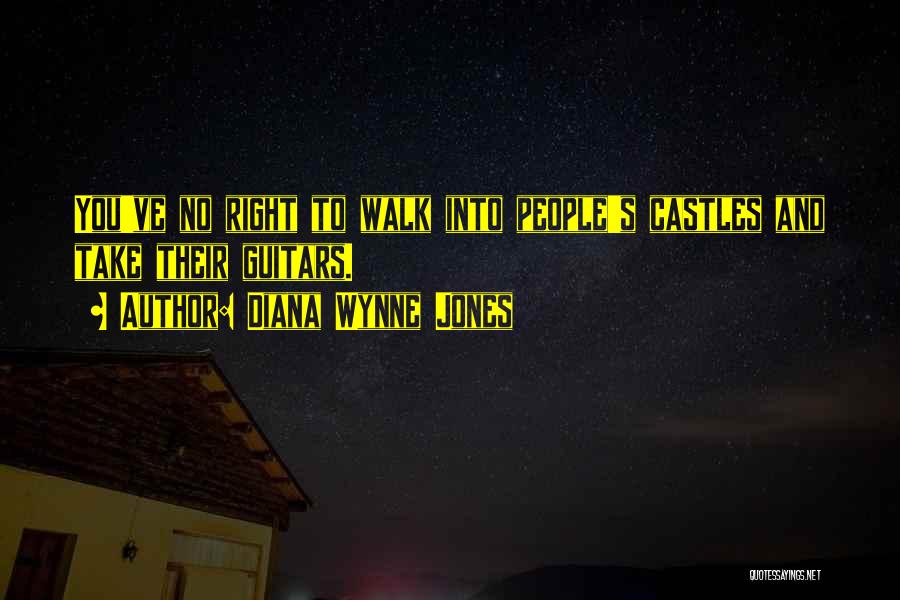 Diana Wynne Jones Quotes: You've No Right To Walk Into People's Castles And Take Their Guitars.