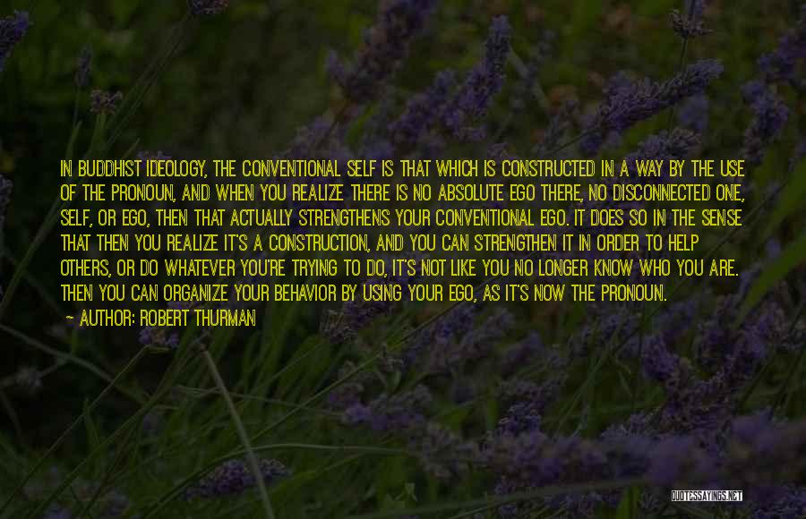 Robert Thurman Quotes: In Buddhist Ideology, The Conventional Self Is That Which Is Constructed In A Way By The Use Of The Pronoun,