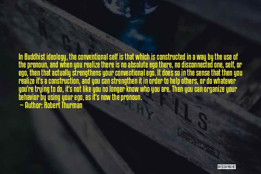 Robert Thurman Quotes: In Buddhist Ideology, The Conventional Self Is That Which Is Constructed In A Way By The Use Of The Pronoun,