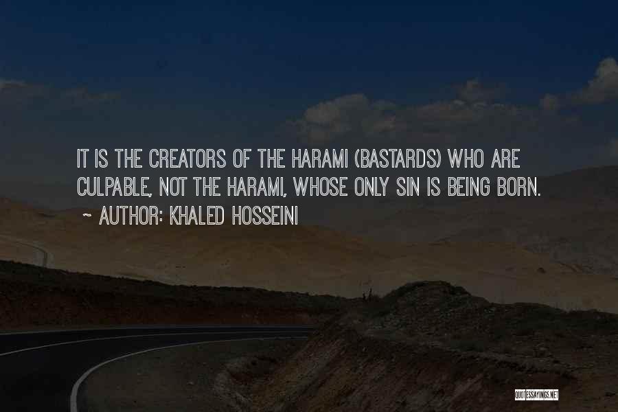 Khaled Hosseini Quotes: It Is The Creators Of The Harami (bastards) Who Are Culpable, Not The Harami, Whose Only Sin Is Being Born.