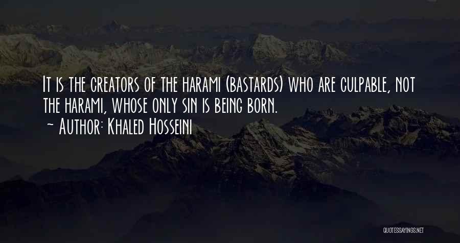 Khaled Hosseini Quotes: It Is The Creators Of The Harami (bastards) Who Are Culpable, Not The Harami, Whose Only Sin Is Being Born.
