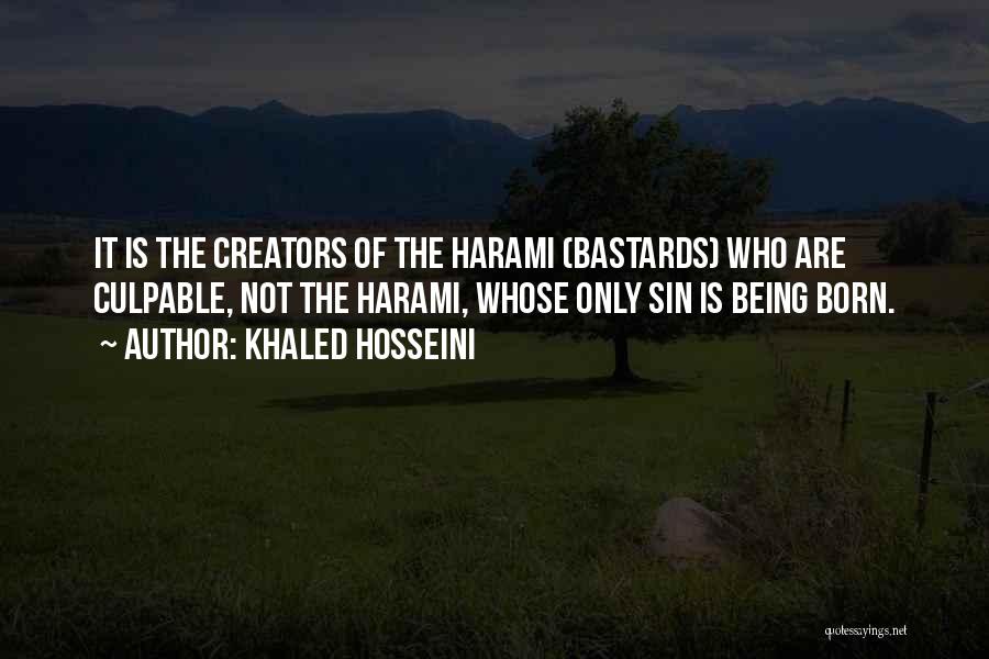 Khaled Hosseini Quotes: It Is The Creators Of The Harami (bastards) Who Are Culpable, Not The Harami, Whose Only Sin Is Being Born.