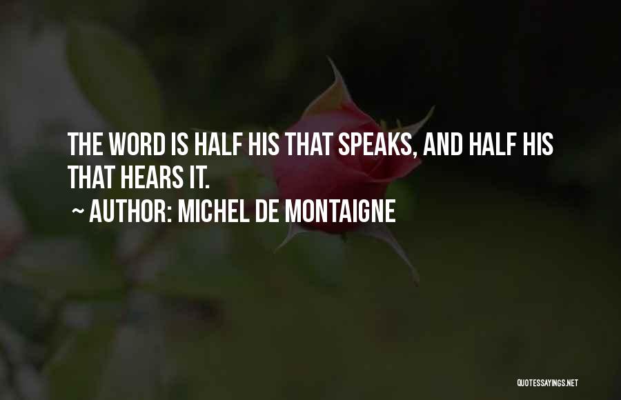 Michel De Montaigne Quotes: The Word Is Half His That Speaks, And Half His That Hears It.