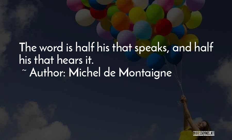 Michel De Montaigne Quotes: The Word Is Half His That Speaks, And Half His That Hears It.