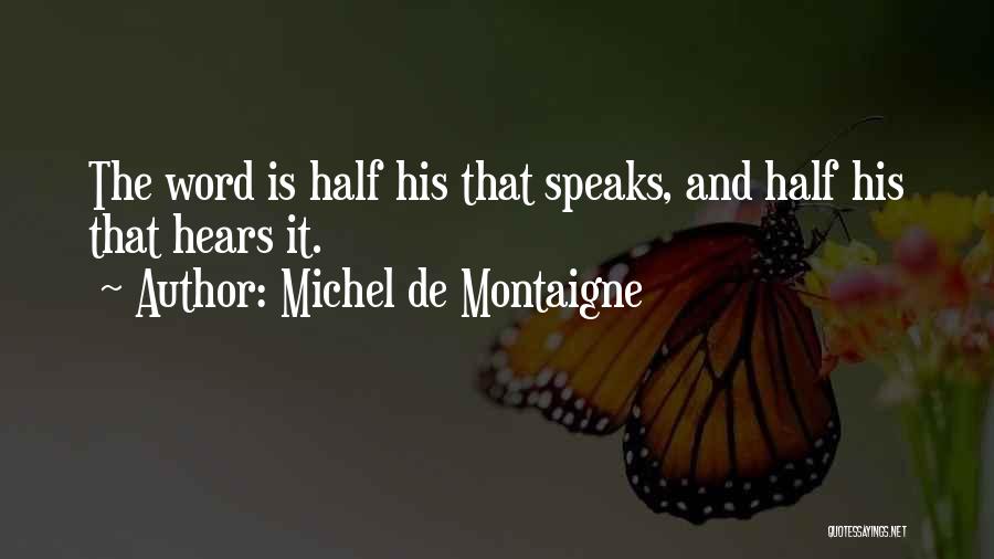 Michel De Montaigne Quotes: The Word Is Half His That Speaks, And Half His That Hears It.