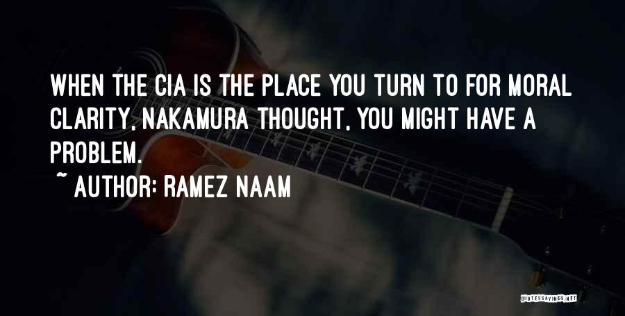 Ramez Naam Quotes: When The Cia Is The Place You Turn To For Moral Clarity, Nakamura Thought, You Might Have A Problem.