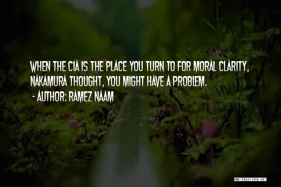 Ramez Naam Quotes: When The Cia Is The Place You Turn To For Moral Clarity, Nakamura Thought, You Might Have A Problem.