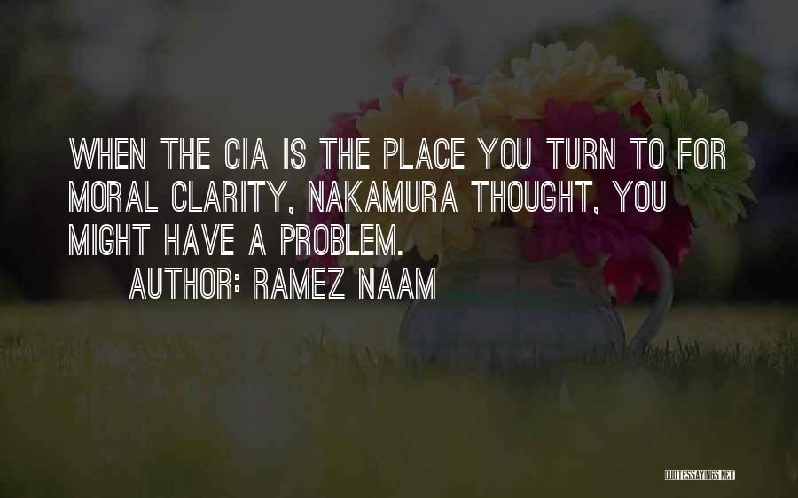 Ramez Naam Quotes: When The Cia Is The Place You Turn To For Moral Clarity, Nakamura Thought, You Might Have A Problem.