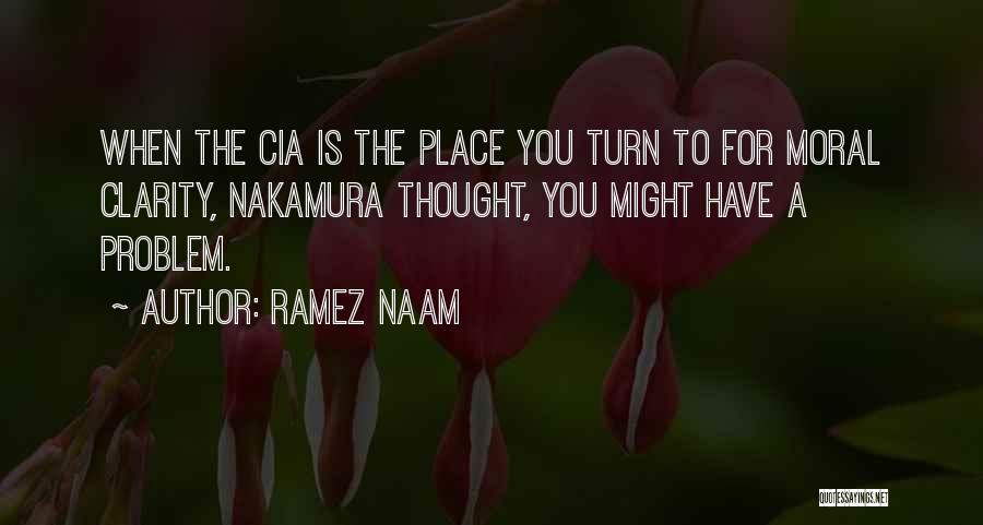 Ramez Naam Quotes: When The Cia Is The Place You Turn To For Moral Clarity, Nakamura Thought, You Might Have A Problem.