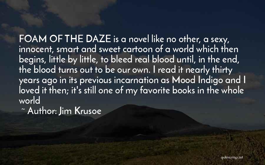 Jim Krusoe Quotes: Foam Of The Daze Is A Novel Like No Other, A Sexy, Innocent, Smart And Sweet Cartoon Of A World