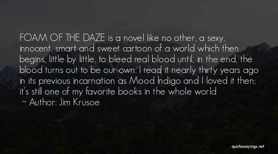 Jim Krusoe Quotes: Foam Of The Daze Is A Novel Like No Other, A Sexy, Innocent, Smart And Sweet Cartoon Of A World