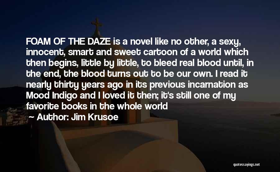 Jim Krusoe Quotes: Foam Of The Daze Is A Novel Like No Other, A Sexy, Innocent, Smart And Sweet Cartoon Of A World