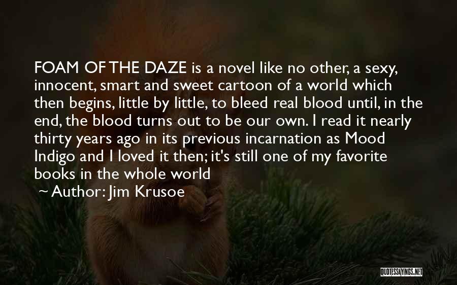 Jim Krusoe Quotes: Foam Of The Daze Is A Novel Like No Other, A Sexy, Innocent, Smart And Sweet Cartoon Of A World