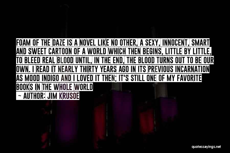 Jim Krusoe Quotes: Foam Of The Daze Is A Novel Like No Other, A Sexy, Innocent, Smart And Sweet Cartoon Of A World