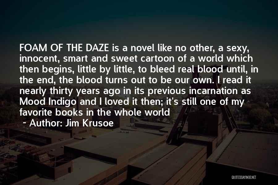 Jim Krusoe Quotes: Foam Of The Daze Is A Novel Like No Other, A Sexy, Innocent, Smart And Sweet Cartoon Of A World