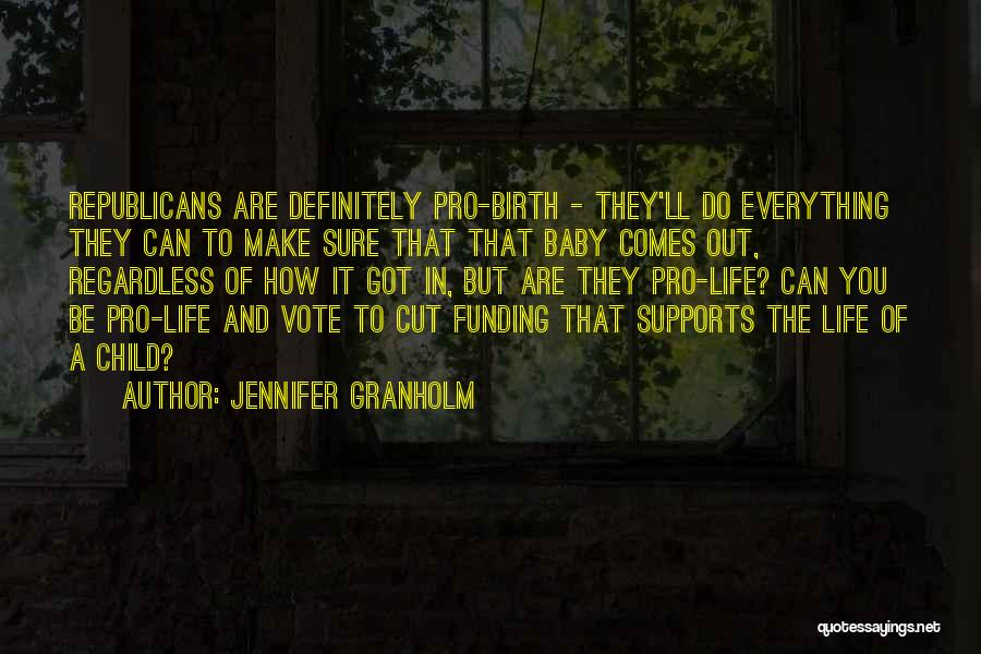 Jennifer Granholm Quotes: Republicans Are Definitely Pro-birth - They'll Do Everything They Can To Make Sure That That Baby Comes Out, Regardless Of