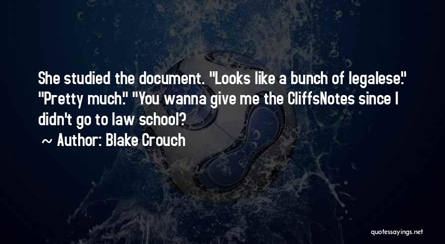 Blake Crouch Quotes: She Studied The Document. Looks Like A Bunch Of Legalese. Pretty Much. You Wanna Give Me The Cliffsnotes Since I