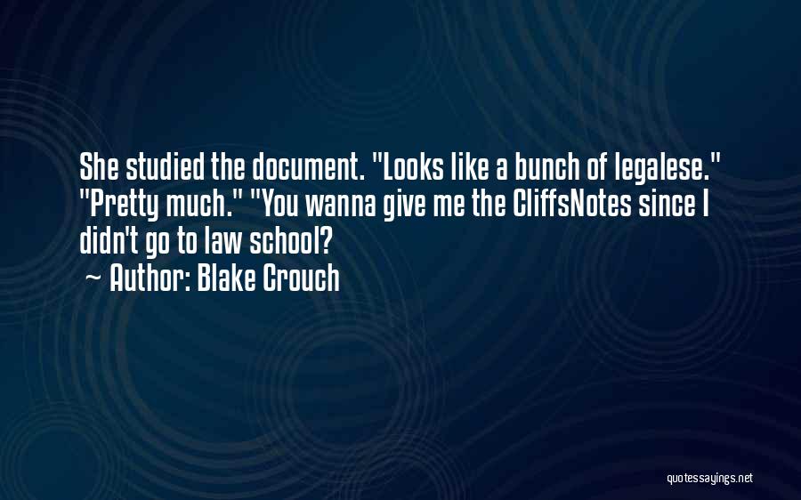 Blake Crouch Quotes: She Studied The Document. Looks Like A Bunch Of Legalese. Pretty Much. You Wanna Give Me The Cliffsnotes Since I
