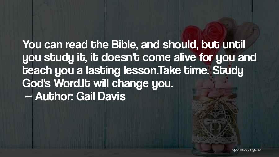 Gail Davis Quotes: You Can Read The Bible, And Should, But Until You Study It, It Doesn't Come Alive For You And Teach