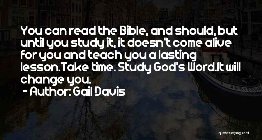 Gail Davis Quotes: You Can Read The Bible, And Should, But Until You Study It, It Doesn't Come Alive For You And Teach