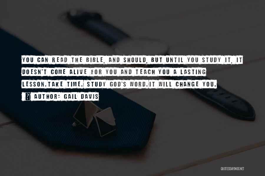 Gail Davis Quotes: You Can Read The Bible, And Should, But Until You Study It, It Doesn't Come Alive For You And Teach