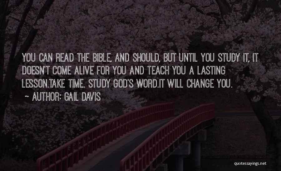 Gail Davis Quotes: You Can Read The Bible, And Should, But Until You Study It, It Doesn't Come Alive For You And Teach