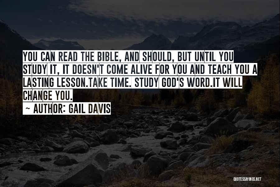 Gail Davis Quotes: You Can Read The Bible, And Should, But Until You Study It, It Doesn't Come Alive For You And Teach