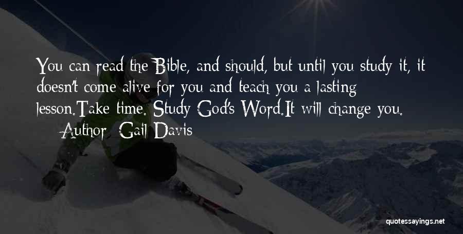 Gail Davis Quotes: You Can Read The Bible, And Should, But Until You Study It, It Doesn't Come Alive For You And Teach